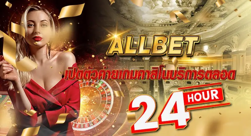 ALLBET เปิดตัวค่ายเกมคาสิโนบริการตลอด24 ชั่วโมง